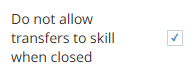 A checkbox setting called Do not allow transfers to skill when closed.