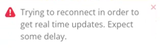 The pop-up has an icon of an exclamation point in a red triangle and says: Trying to reconnect in order to get real time updates. Expect some delay.