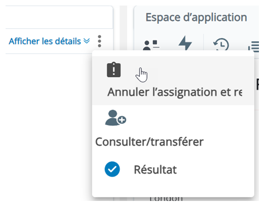 L’icône Plus, trois points verticaux, est cliquée. Affiche les options pour : Annuler l’assignation et rejeter, Consulter/transférer et Résultat.